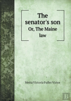 Bertrand.pt - The Senator'S Son Or, The Maine Law