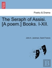 The Seraph Of Assisi. (A Poem.) Books. I