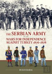 The Serbian Army In The Wars For Independence Against Turkey, 1876-1878