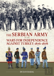 The Serbian Army In The Wars For Independence Against Turkey, 1876-1878
