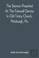 The Sermon Preached At The Farewell Service In Old Trinity Church, Pittsburgh, Pa.