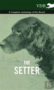 The Setter - A Complete Anthology Of The Breed