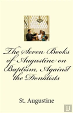 Bertrand.pt - The Seven Books Of Augustine On Baptism, Against The Donatists