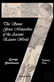 The Seven Great Monarchies Of The Ancient Eastern World (Vol. 2)