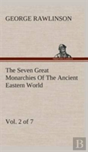 The Seven Great Monarchies Of The Ancient Eastern World, Vol 2. (Of 7)