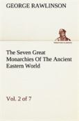 The Seven Great Monarchies Of The Ancient Eastern World, Vol 2. (Of 7)