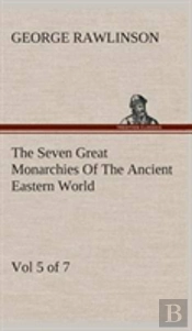 The Seven Great Monarchies Of The Ancient Eastern World, Vol 5. (Of 7)