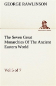 The Seven Great Monarchies Of The Ancient Eastern World, Vol 5. (Of 7)