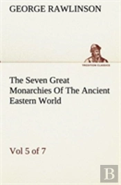 The Seven Great Monarchies Of The Ancient Eastern World, Vol 5. (Of 7)