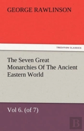 The Seven Great Monarchies Of The Ancient Eastern World, Vol 6. (Of 7)