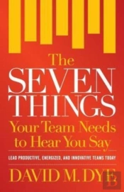 The Seven Things Your Team Needs To Hear You Say
