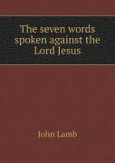 The Seven Words Spoken Against The Lord Jesus