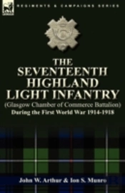 The Seventeenth Highland Light Infantry (Glasgow Chamber Of Commerce Battalion) During The First World War 1914-1918
