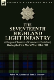 The Seventeenth Highland Light Infantry (Glasgow Chamber Of Commerce Battalion) During The First World War 1914-1918