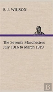 The Seventh Manchesters July 1916 To March 1919