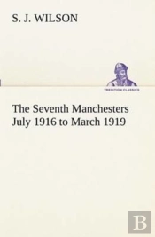 The Seventh Manchesters July 1916 To March 1919