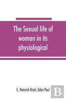 The Sexual Life Of Woman In Its Physiological, Pathological And Hygienic Aspects