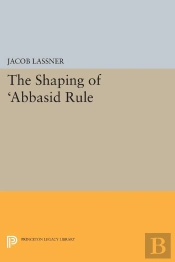 The Shaping Of 'Abbasid Rule