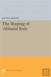 The Shaping Of 'Abbasid Rule