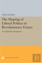 The Shaping Of Liberal Politics In Revolutionary France