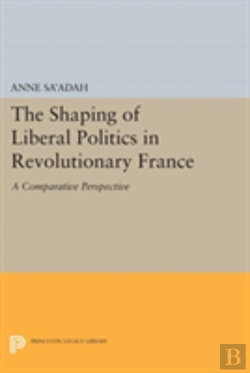 Bertrand.pt - The Shaping Of Liberal Politics In Revolutionary France