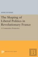 The Shaping Of Liberal Politics In Revolutionary France