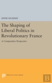 The Shaping Of Liberal Politics In Revolutionary France