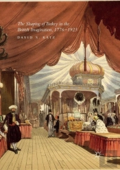 The Shaping Of Turkey In The British Imagination, 1776â€“1923
