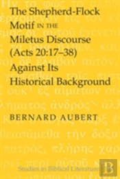 The Shepherd-Flock Motif In The Miletus Discourse (Acts 20:17-38) Against Its Historical Background