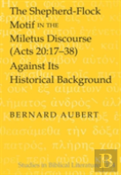The Shepherd-Flock Motif In The Miletus Discourse (Acts 20:17-38) Against Its Historical Background
