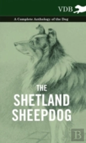 The Shetland Sheepdog - A Complete Anthology Of The Dog