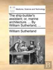 The Ship-Builder'S Assistant; Or, Marine
