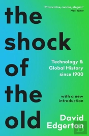 The Shock Of The Old - Technology And Global History Since 1900