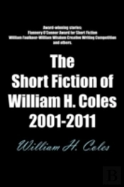 The Short Fiction Of William H. Coles 2001-2011