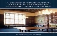 The Short Introduction To The Westminster Assembly And Its Work