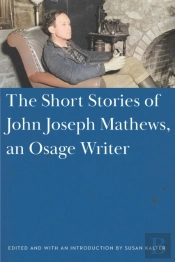 The Short Stories Of John Joseph Mathews, An Osage Writer