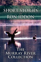 The Short Stories Of Ron Iddon ... The Murray River Collection