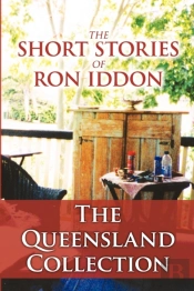 The Short Stories Of Ron Iddon ... The Queensland Collection