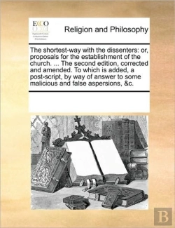 Bertrand.pt - The Shortest-Way With The Dissenters: Or, Proposals For The Establishment Of The Church. ... The Second Edition, Corrected And Amended. To Which Is Ad