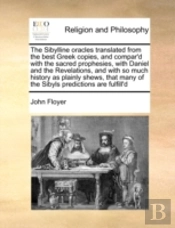 The Sibylline Oracles Translated From The Best Greek Copies, And Compar'D With The Sacred Prophesies, With Daniel And The Revelations, And With So Muc