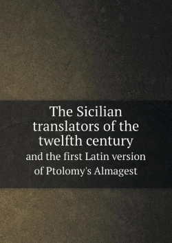 Bertrand.pt - The Sicilian Translators Of The Twelfth Century And The First Latin Version Of Ptolomy'S Almagest