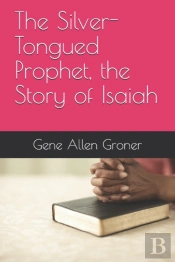The Silver-Tongued Prophet, The Story Of Isaiah