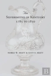 The Silversmiths Of Kentucky 1785 To 185