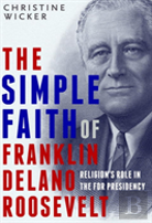 The Simple Faith Of Franklin Delano Roosevelt