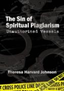 The Sin Of Spiritual Plagiarism: Unauthorized Vessels