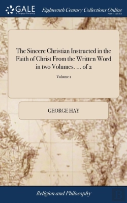 Bertrand.pt - The Sincere Christian Instructed In The Faith Of Christ From The Written Word In Two Volumes. ... Of 2; Volume 1
