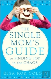The Single Mom'S Guide To Finding Joy In The Chaos