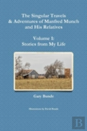 The Singular Travels & Adventures Of Manfred Munch And His Relatives - Volume 1: Stories From My Life