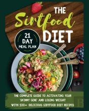 The Sirtfood Diet: The Complete Guide To