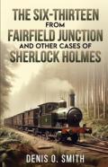 The Six-Thirteen From Fairfield Junction And Other Cases Of Sherlock Holmes